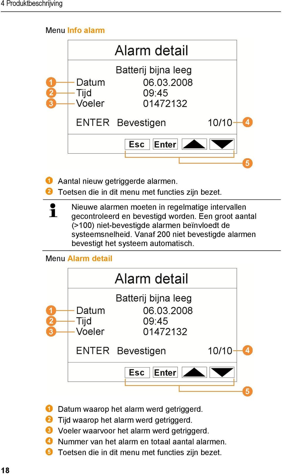 Een groot aantal (>100) niet-bevestigde alarmen beïnvloedt de systeemsnelheid. Vanaf 200 niet bevestigde alarmen bevestigt het systeem automatisch.