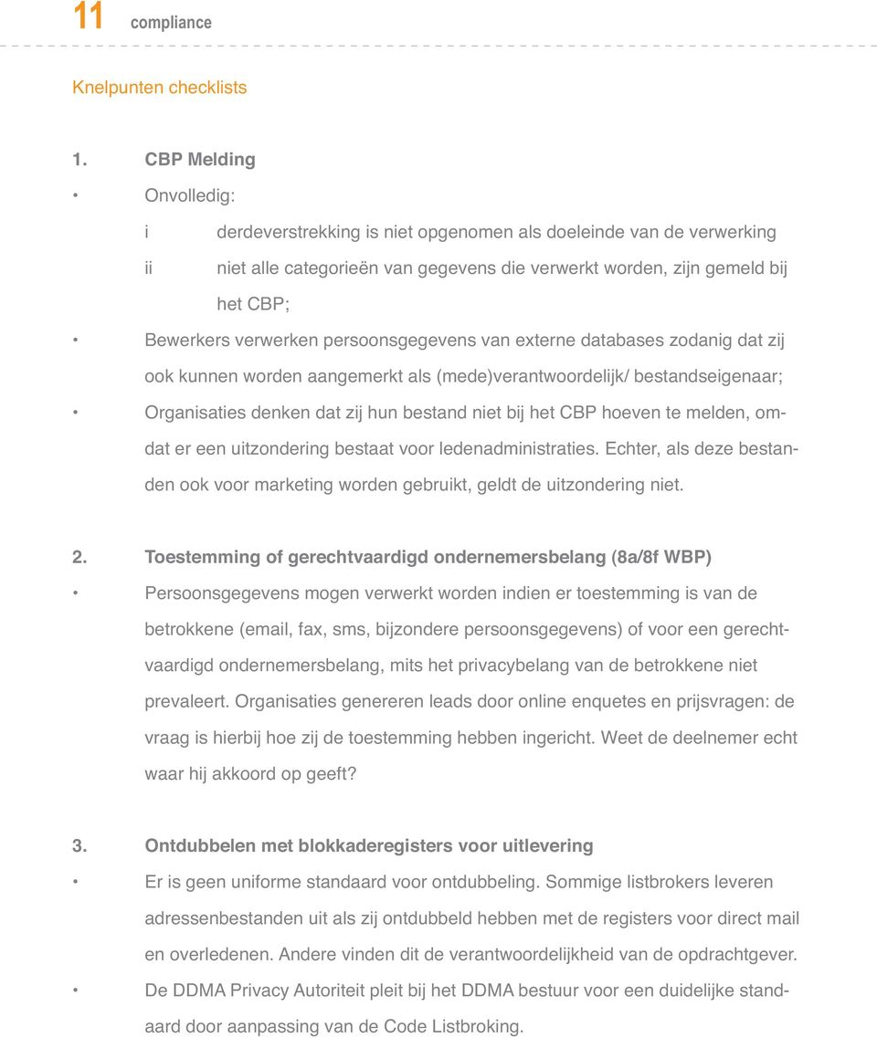 persoonsgegevens van externe databases zodanig dat zij ook kunnen worden aangemerkt als (mede)verantwoordelijk/ bestandseigenaar; Organisaties denken dat zij hun bestand niet bij het CBP hoeven te