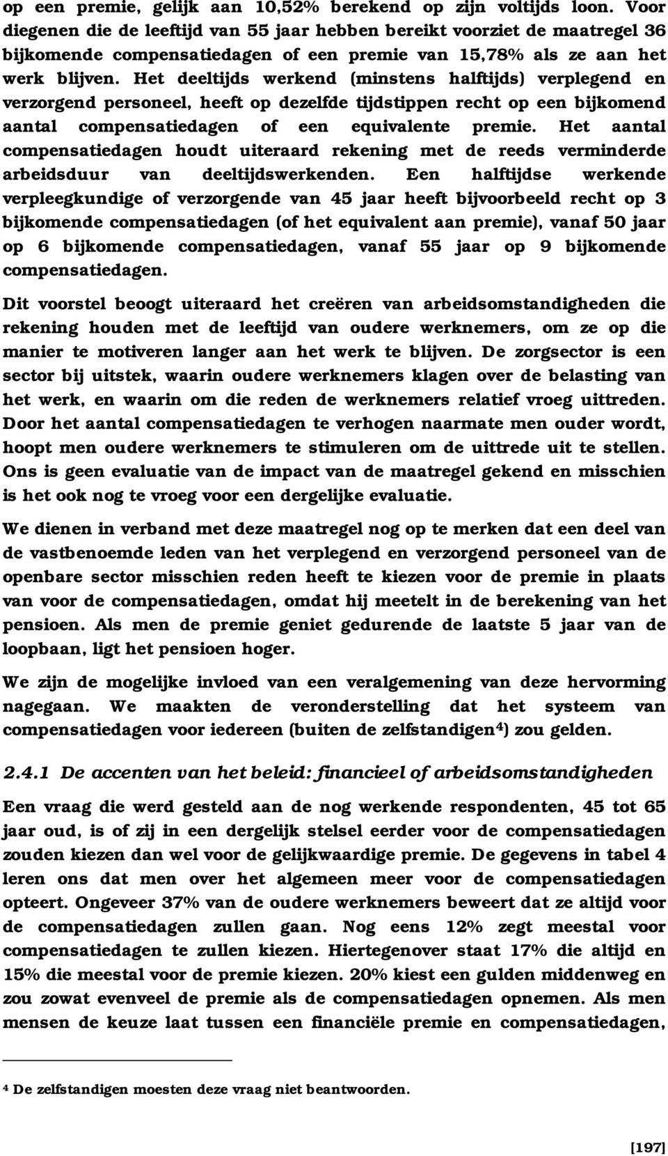 Het deeltijds werkend (minstens halftijds) verplegend en verzorgend personeel, heeft op dezelfde tijdstippen recht op een bijkomend aantal compensatiedagen of een equivalente premie.