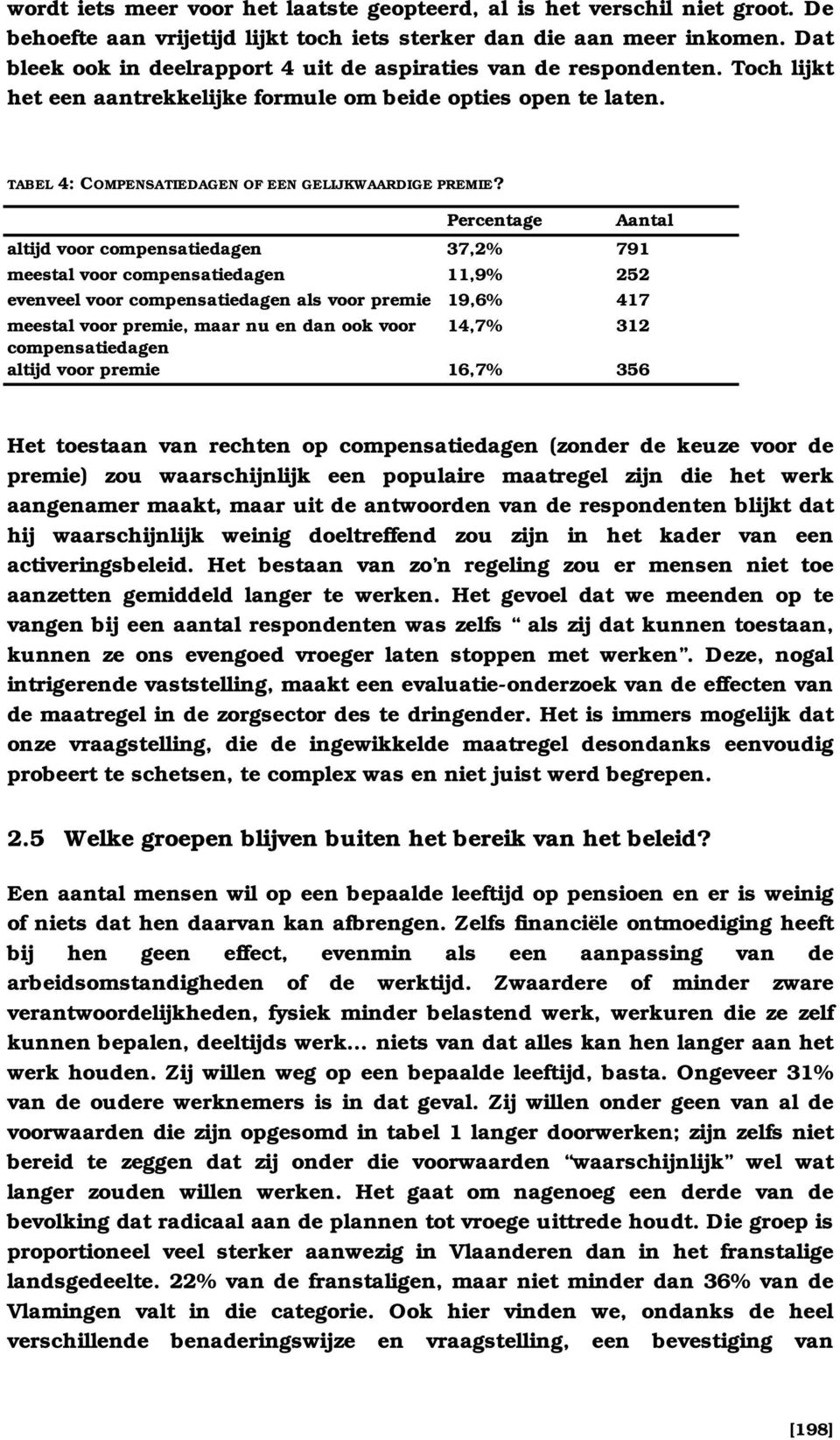 Percentage Aantal altijd voor compensatiedagen 37,2% 791 meestal voor compensatiedagen 11,9% 252 evenveel voor compensatiedagen als voor premie 19,6% 417 meestal voor premie, maar nu en dan ook voor