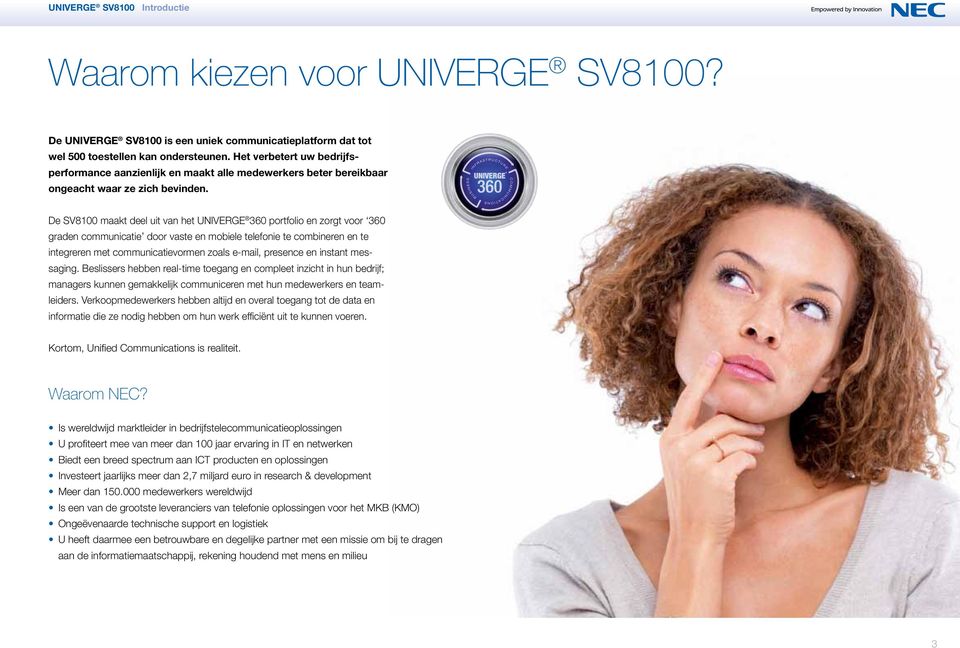 De SV8100 maakt deel uit van het UNIVERGE 360 portfolio en zorgt voor 360 graden communicatie door vaste en mobiele telefonie te combineren en te integreren met communicatievormen zoals e-mail,