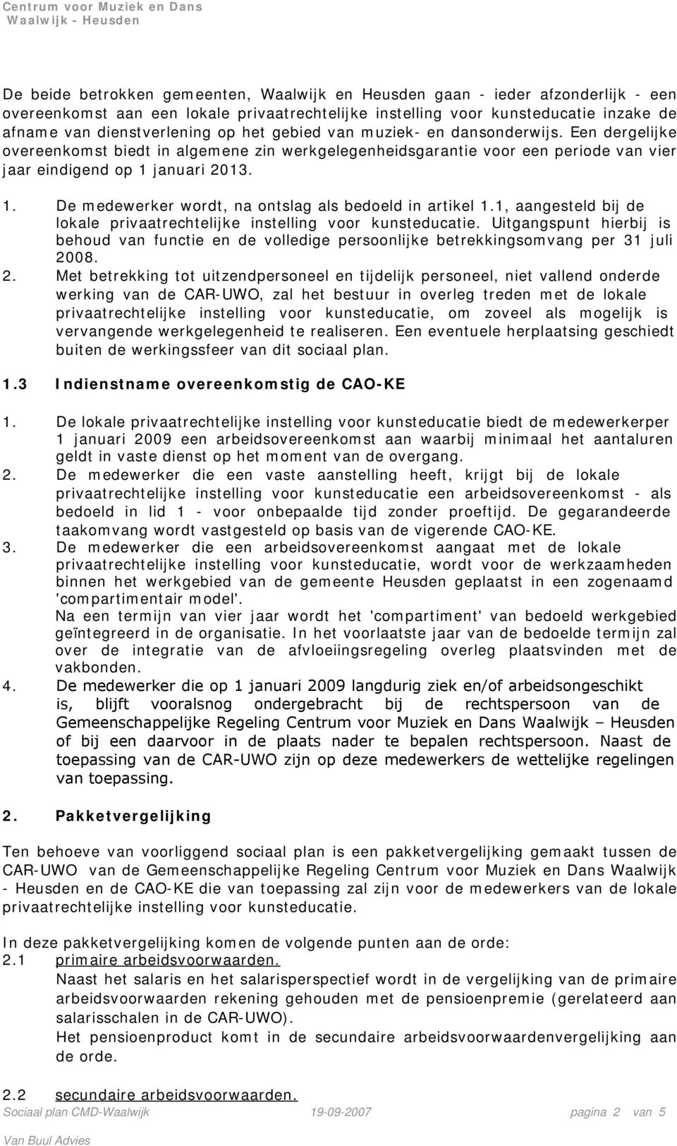 januari 2013. 1. De medewerker wordt, na ontslag als bedoeld in artikel 1.1, aangesteld bij de lokale privaatrechtelijke instelling voor kunsteducatie.