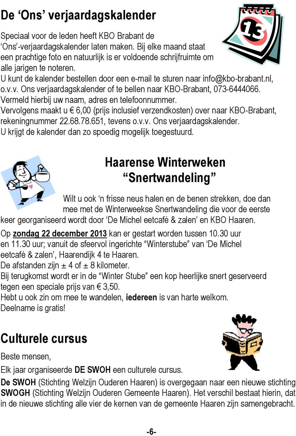 Vermeld hierbij uw naam, adres en telefoonnummer. Vervolgens maakt u 6,00 (prijs inclusief verzendkosten) over naar KBO-Brabant, rekeningnummer 22.68.78.651, tevens o.v.v. Ons verjaardagskalender.