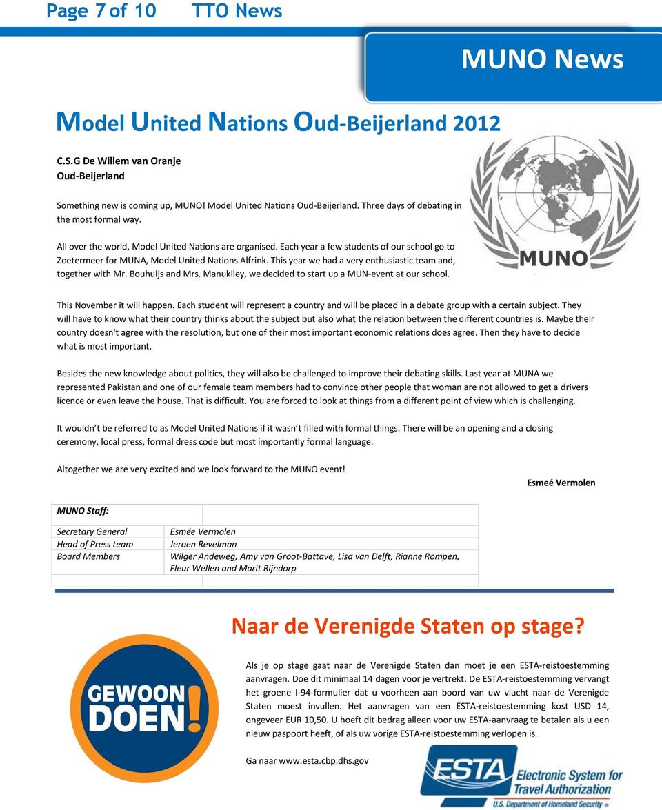 This year we had a very enthusiastic team and, together with Mr. Bouhuijs and Mrs. Manukiley, we decided to start up a MUN-event at our school. This November it will happen.