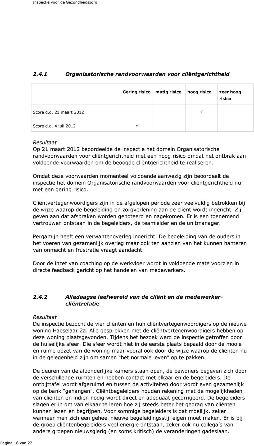 eidszorg 2.4.1 Organisatorische randvoorwaarden voor cliëntgerichtheid Gering risico matig risico hoog risico zeer hoog risico Score d.d. 21 maart 2012 Score d.d. 4 juli 2012 Resultaat Op 21 maart