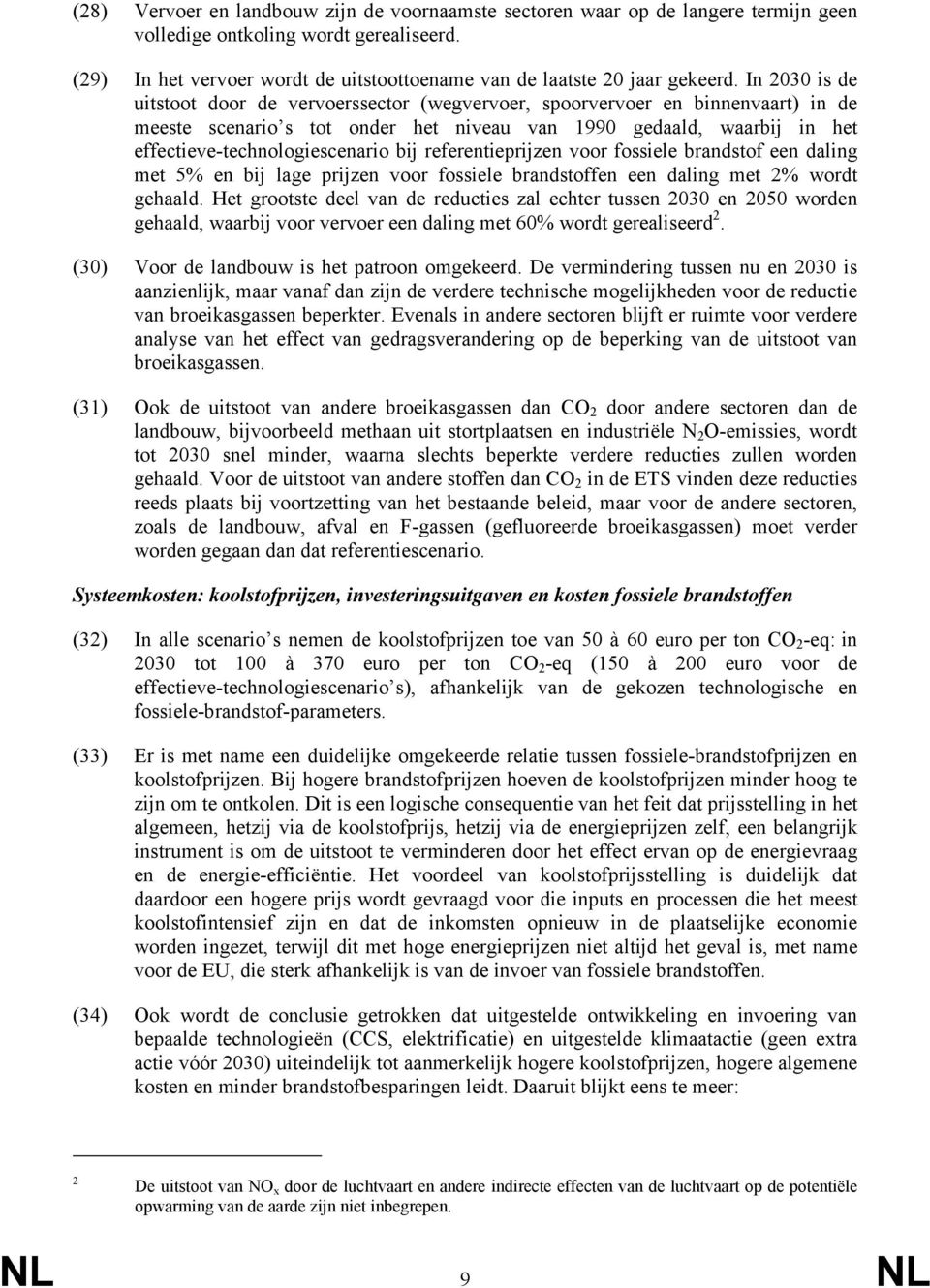 In 2030 is de uitstoot door de vervoerssector (wegvervoer, spoorvervoer en binnenvaart) in de meeste scenario s tot onder het niveau van 1990 gedaald, waarbij in het effectieve-technologiescenario