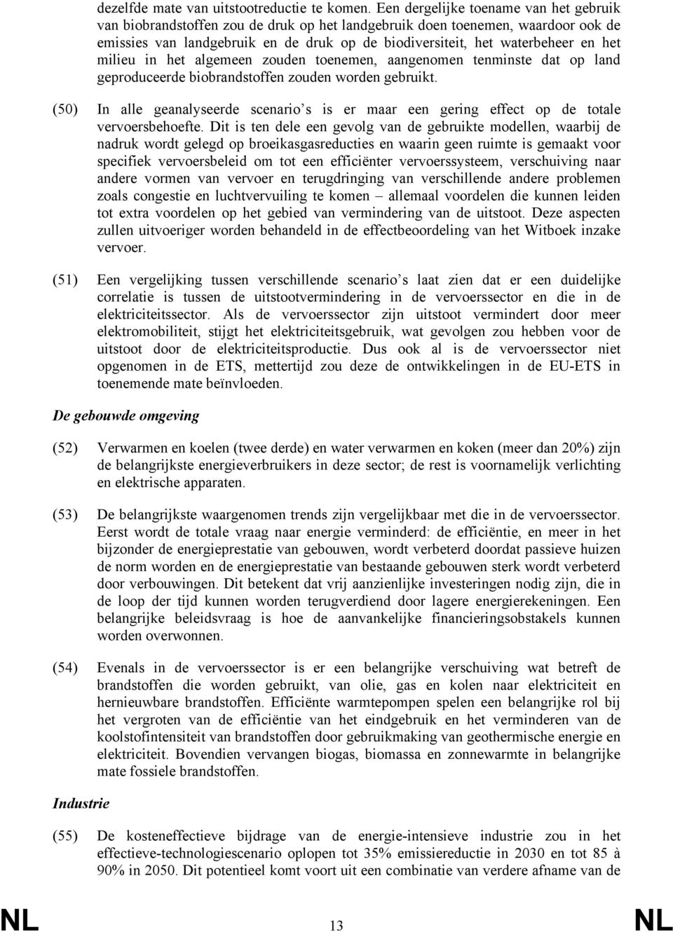 het milieu in het algemeen zouden toenemen, aangenomen tenminste dat op land geproduceerde biobrandstoffen zouden worden gebruikt.