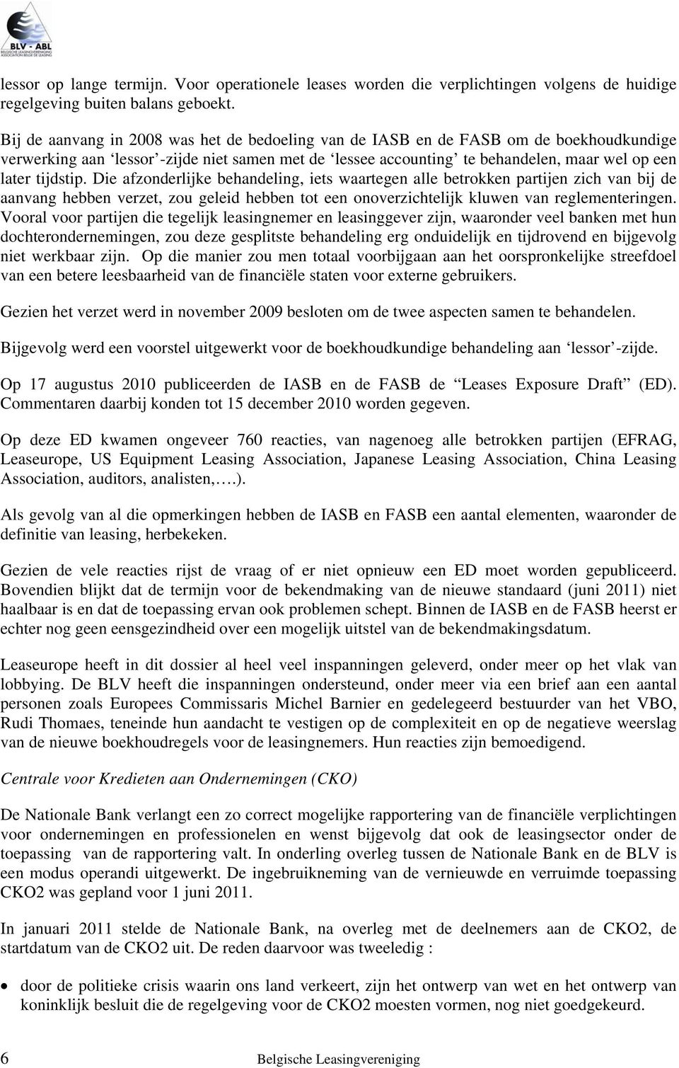 Die afzonderlijke behandeling, iets waartegen alle betrokken partijen zich van bij de aanvang hebben verzet, zou geleid hebben tot een onoverzichtelijk kluwen van reglementeringen.