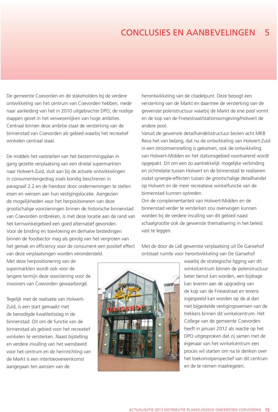 Centraal binnen deze ambitie staat de versterking van de binnenstad van Coevorden als gebied waarbij het recreatief winkelen centraal staat.