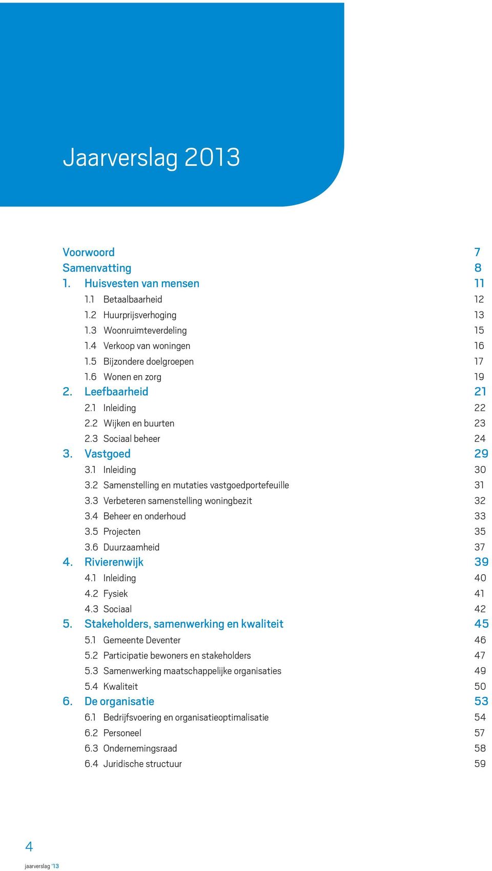 2 Samenstelling en mutaties vastgoedportefeuille 31 3.3 Verbeteren samenstelling woningbezit 32 3.4 Beheer en onderhoud 33 3.5 Projecten 35 3.6 Duurzaamheid 37 4. Rivierenwijk 39 4.1 Inleiding 40 4.