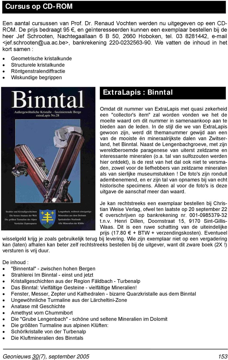 We vatten de inhoud in het kort samen : Geometrische kristalkunde Structurele kristalkunde Röntgenstralendiffractie Wiskundige begrippen ExtraLapis : Binntal Omdat dit nummer van ExtraLapis met quasi