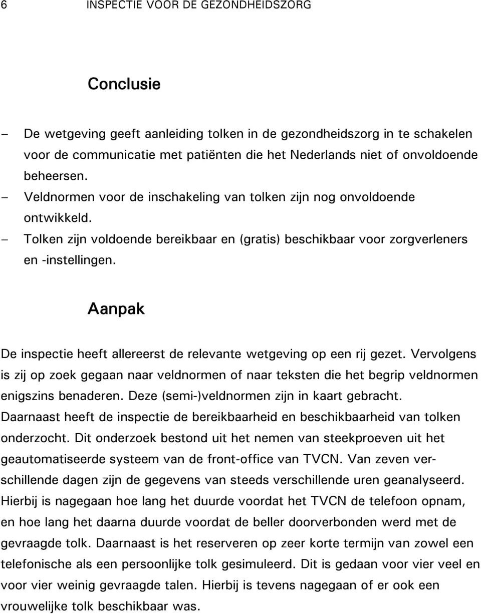 Aanpak De inspectie heeft allereerst de relevante wetgeving op een rij gezet. Vervolgens is zij op zoek gegaan naar veldnormen of naar teksten die het begrip veldnormen enigszins benaderen.