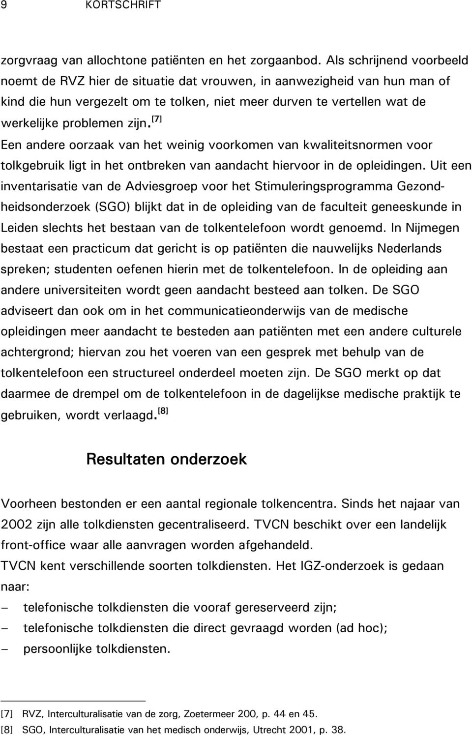 [7] Een andere oorzaak van het weinig voorkomen van kwaliteitsnormen voor tolkgebruik ligt in het ontbreken van aandacht hiervoor in de opleidingen.