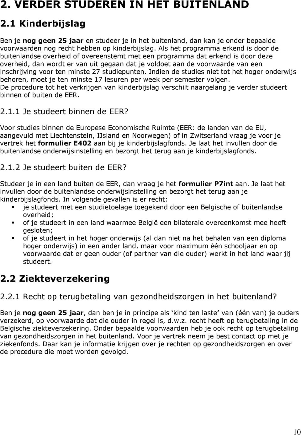 inschrijving voor ten minste 27 studiepunten. Indien de studies niet tot het hoger onderwijs behoren, moet je ten minste 17 lesuren per week per semester volgen.