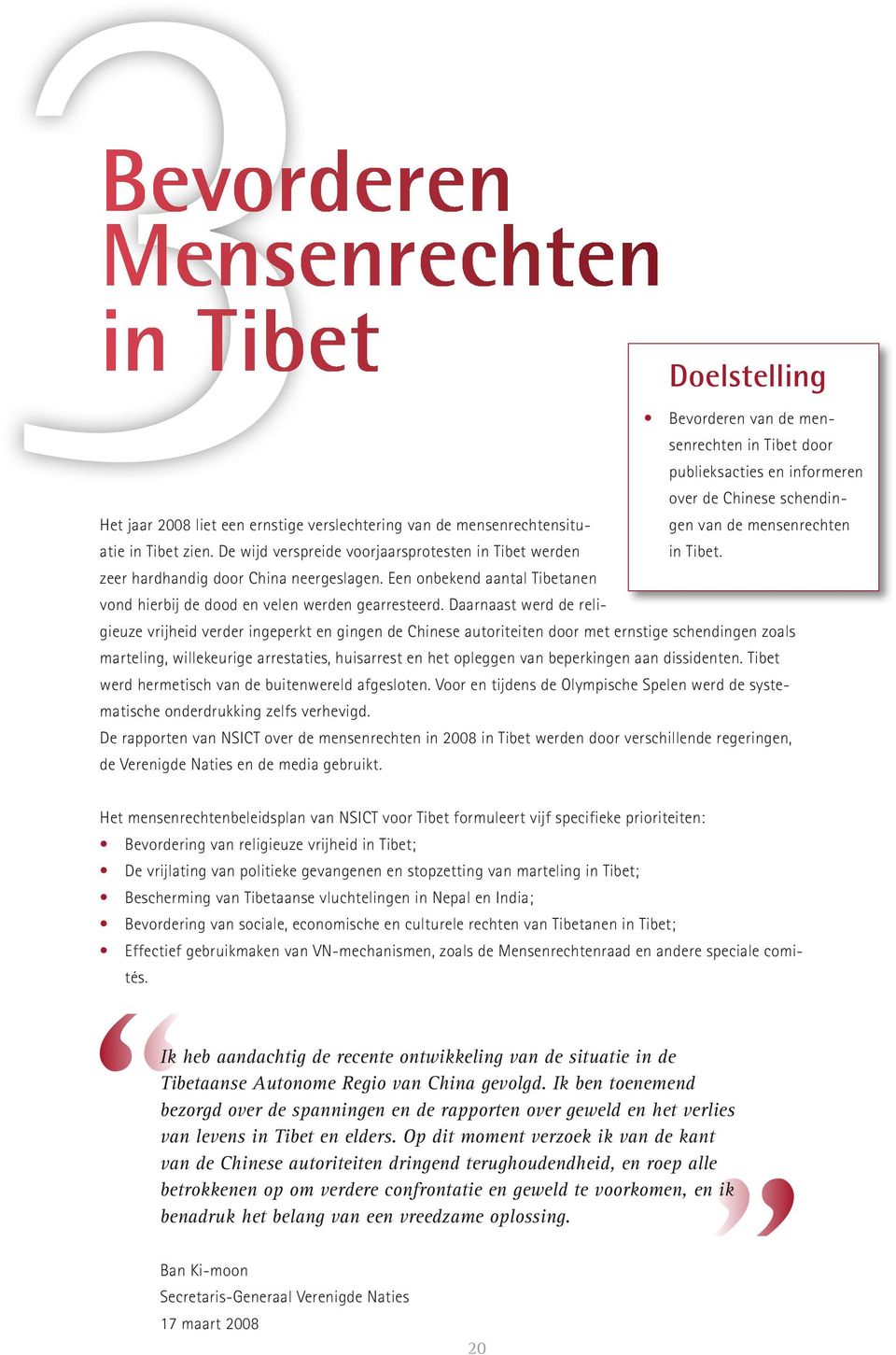 Bevorderen van de mensenrechten in Tibet door publieksacties en informeren over de Chinese schendingen van de mensenrechten zeer hardhandig door China neergeslagen.