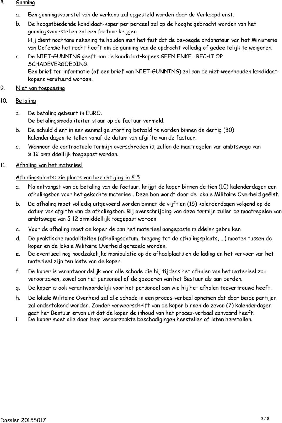 Hij dient nochtans rekening te houden met het feit dat de bevoegde ordonateur van het Ministerie van Defensie het recht heeft om de gunning van de opdracht volledig of gedeeltelijk te weigeren.