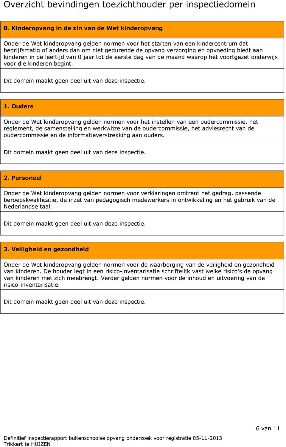 opvoeding biedt aan kinderen in de leeftijd van 0 jaar tot de eerste dag van de maand waarop het voortgezet onderwijs voor die kinderen begint. 1.