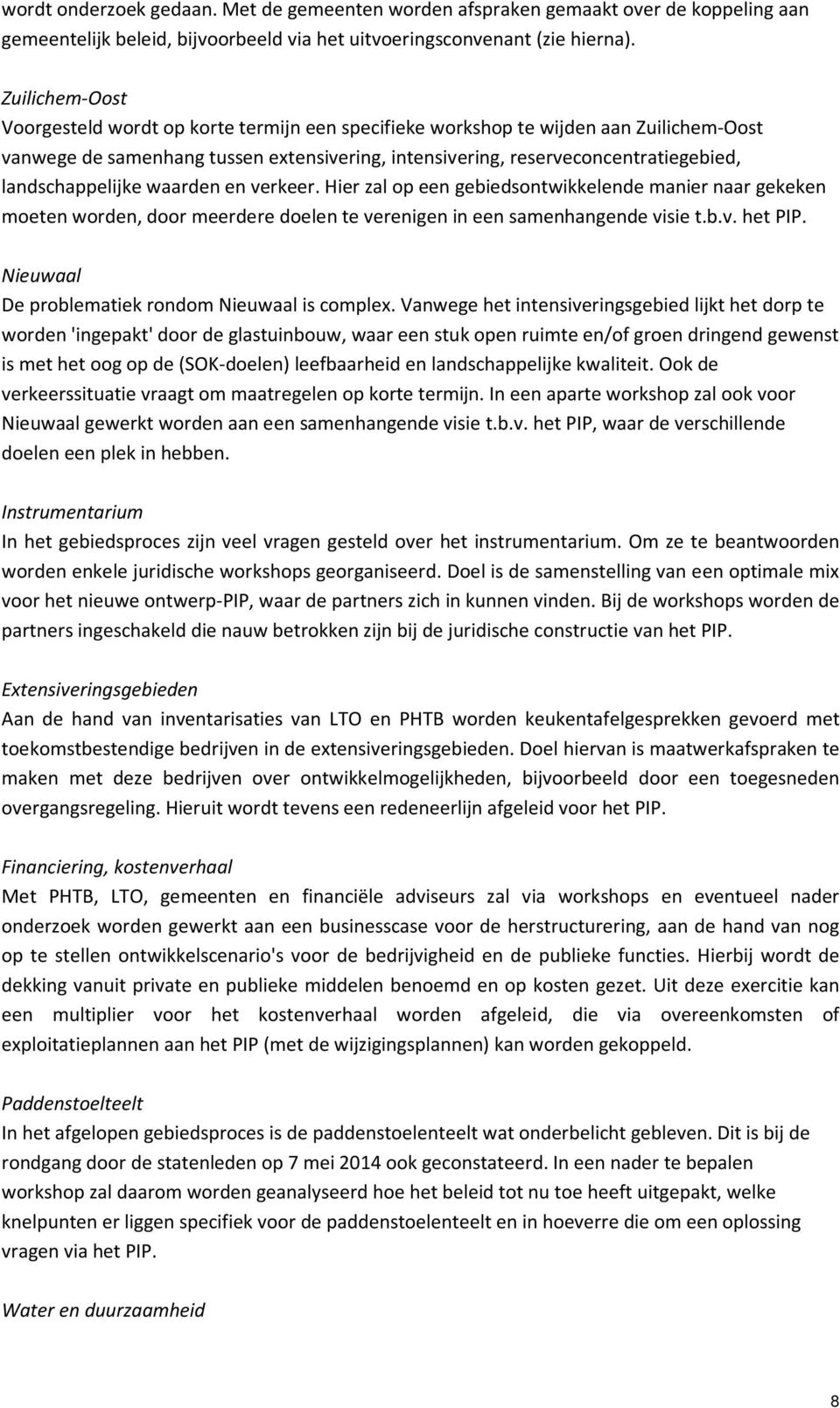 landschappelijke waarden en verkeer. Hier zal op een gebiedsontwikkelende manier naar gekeken moeten worden, door meerdere doelen te verenigen in een samenhangende visie t.b.v. het PIP.