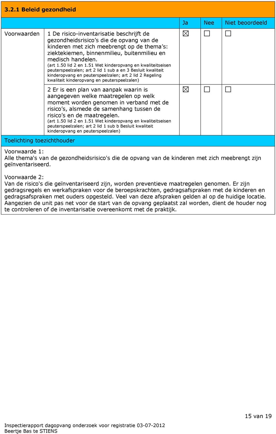 51 Wet kinderopvang en kwaliteitseisen peuterspeelzalen; art 2 lid 1 sub a en 3 Besluit kwaliteit kinderopvang en peuterspeelzalen; art 2 lid 2 Regeling kwaliteit kinderopvang en peuterspeelzalen) 2