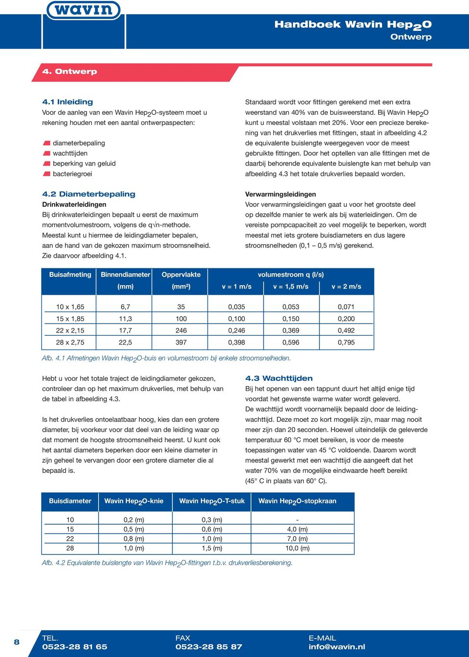 fittingen gerekend met een extra weerstand van 40% van de buisweerstand. Bij Wavin Hep 2 O kunt u meestal volstaan met 20%.