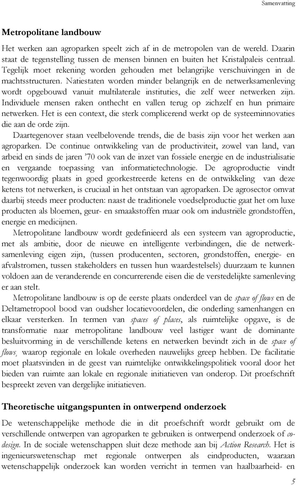 Natiestaten worden minder belangrijk en de netwerksamenleving wordt opgebouwd vanuit multilaterale instituties, die zelf weer netwerken zijn.