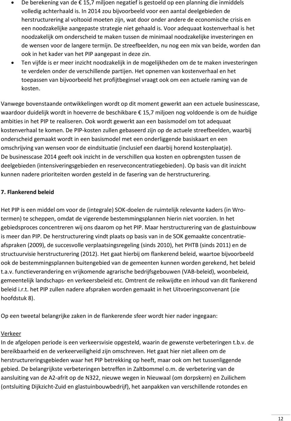 is. Voor adequaat kostenverhaal is het noodzakelijk om onderscheid te maken tussen de minimaal noodzakelijke investeringen en de wensen voor de langere termijn.