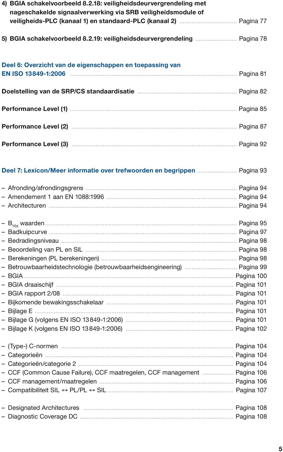 .. Pagina 81 Doelstelling van de SRP/CS standaardisatie... Pagina 82 Performance Level (1)... Pagina 85 Performance Level (2)... Pagina 87 Performance Level (3).