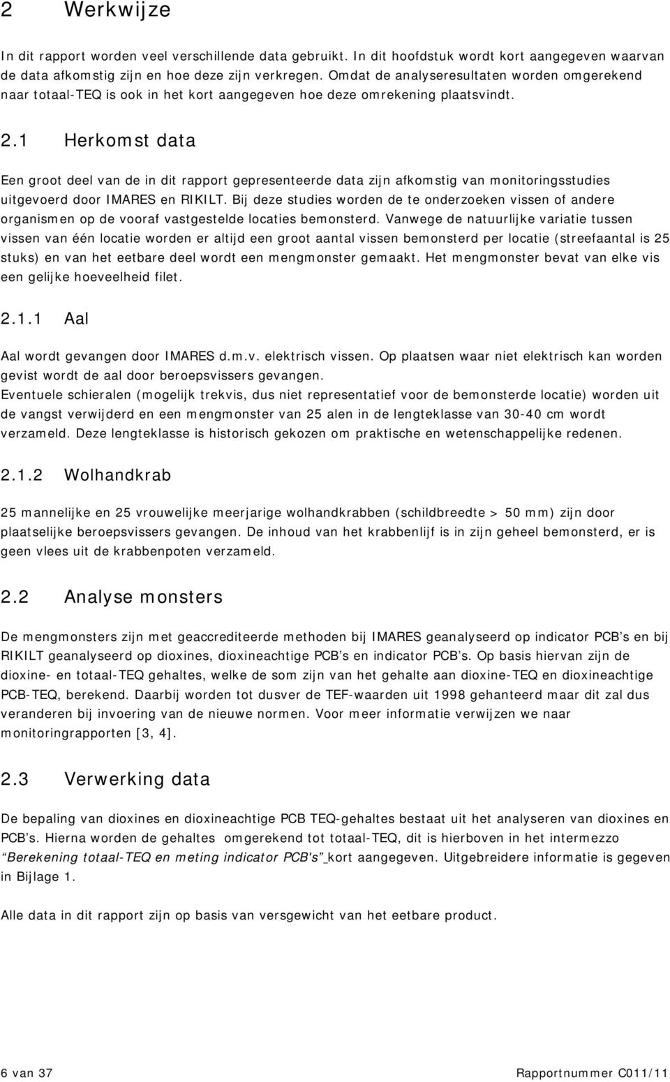 1 Herkomst data Een groot deel van de in dit rapport gepresenteerde data zijn afkomstig van monitoringsstudies uitgevoerd door IMARES en RIKILT.