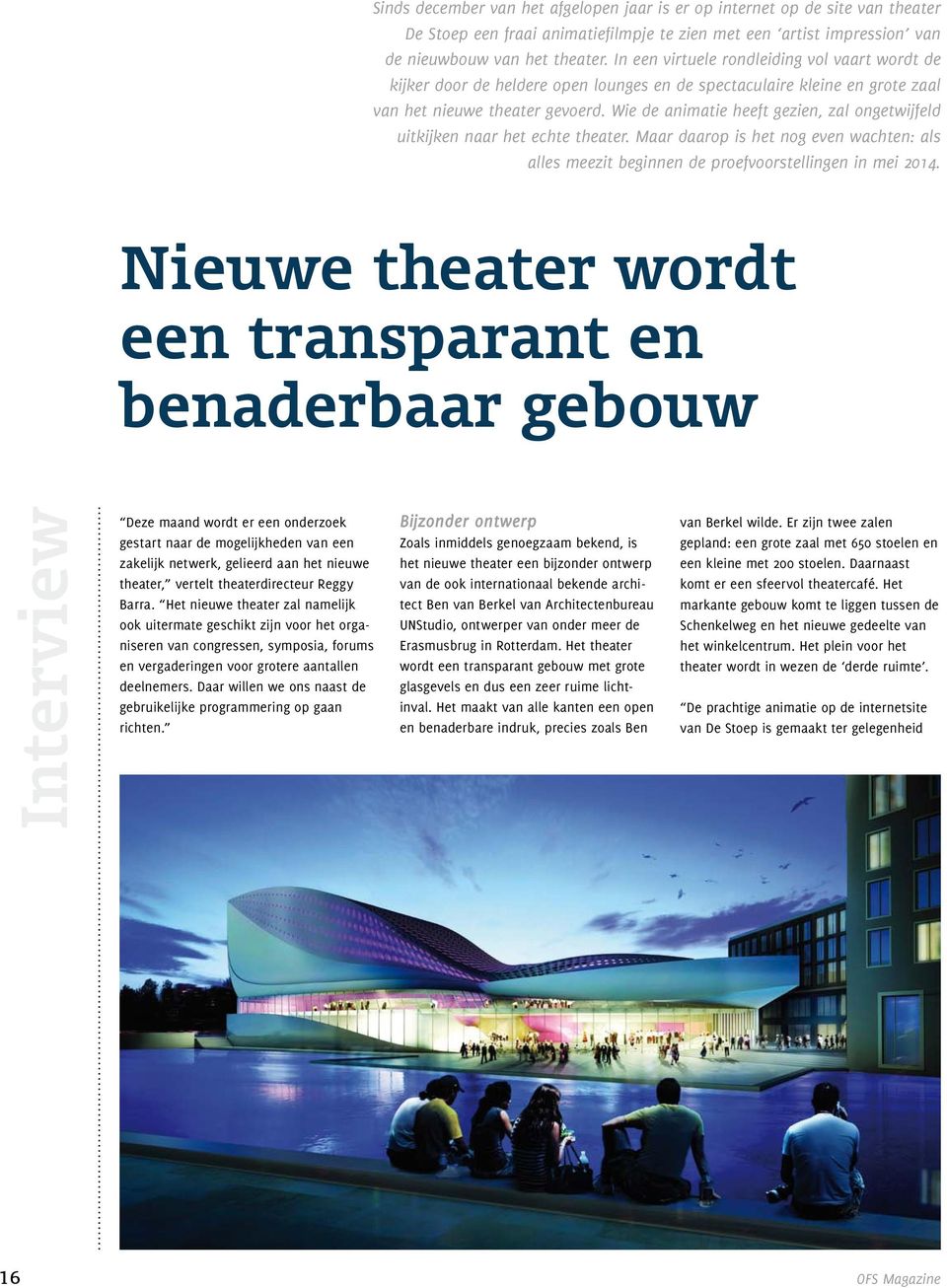 Wie de animatie heeft gezien, zal ongetwijfeld uitkijken naar het echte theater. Maar daarop is het nog even wachten: als alles meezit beginnen de proefvoorstellingen in mei 2014.