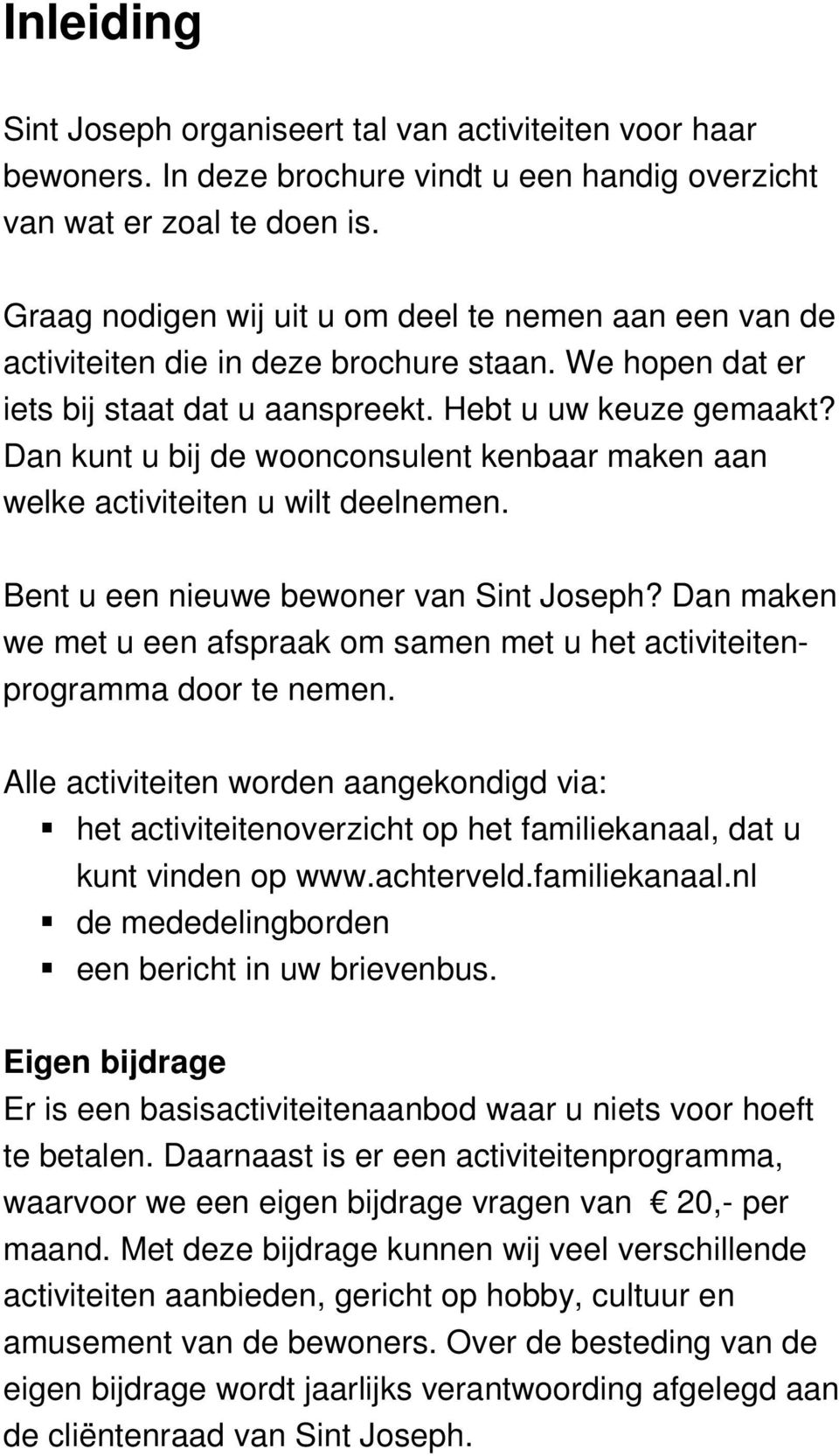 Dan kunt u bij de woonconsulent kenbaar maken aan welke activiteiten u wilt deelnemen. Bent u een nieuwe bewoner van Sint Joseph?