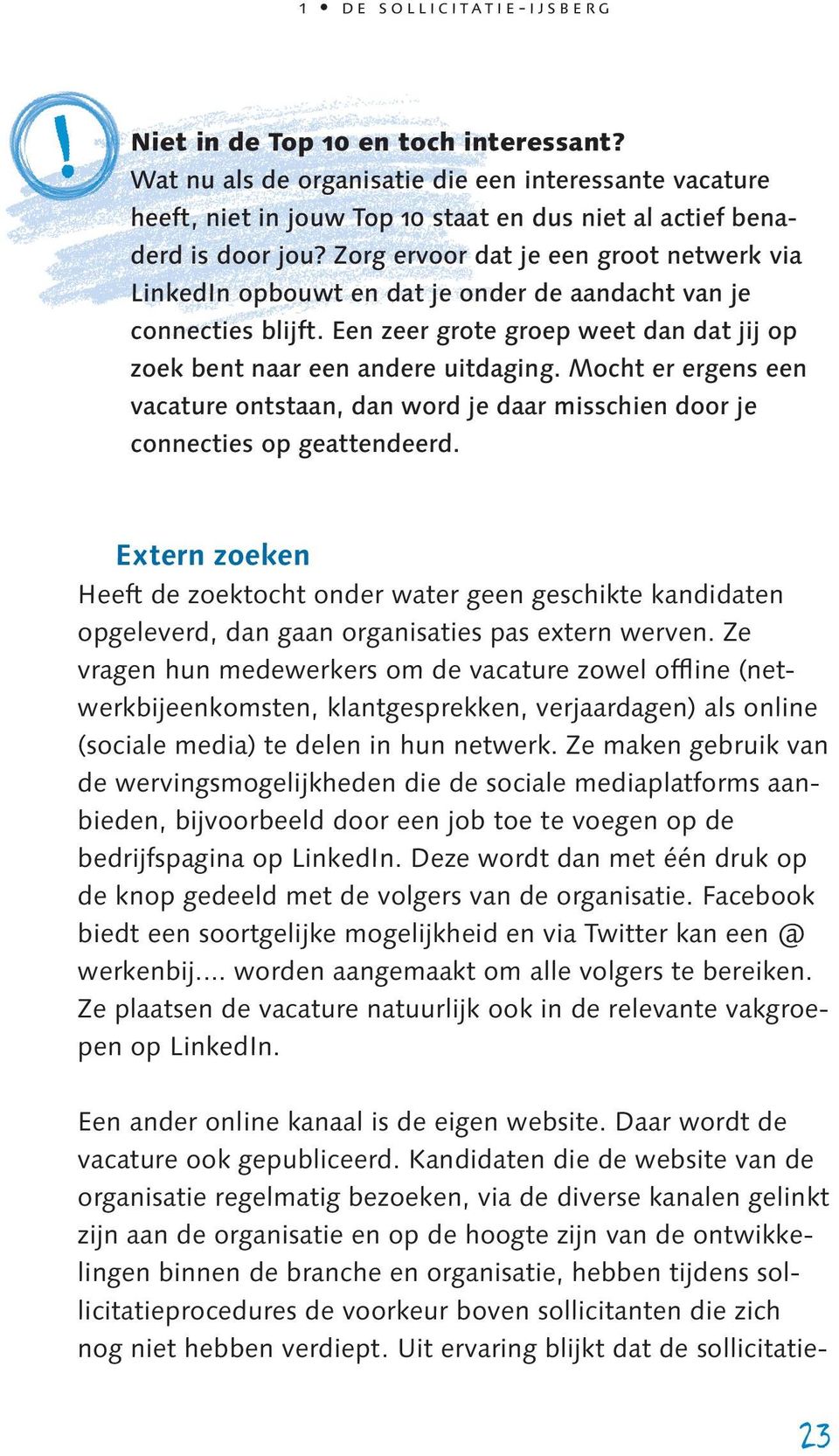 Mocht er ergens een vacature ontstaan, dan word je daar misschien door je connecties op geattendeerd.