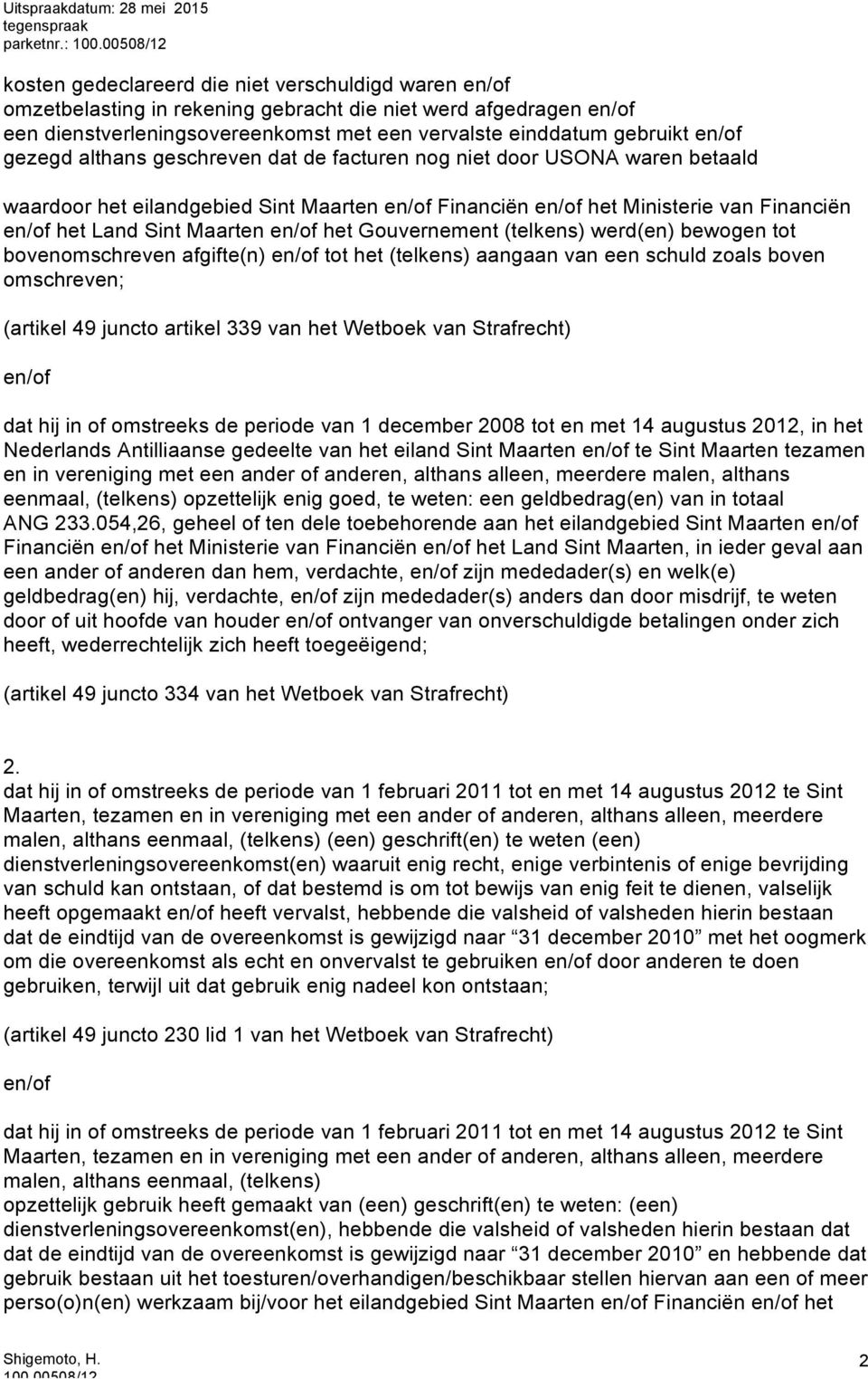 geschreven dat de facturen nog niet door USONA waren betaald waardoor het eilandgebied Sint Maarten Financiën het Ministerie van Financiën het Land Sint Maarten het Gouvernement (telkens) werd(en)