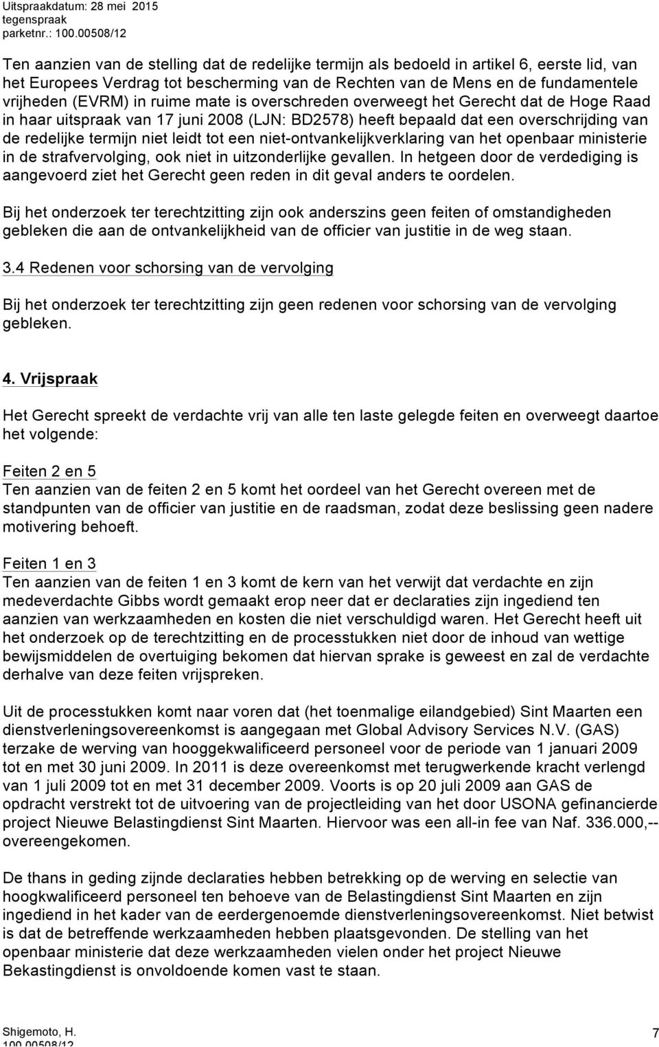 ruime mate is overschreden overweegt het Gerecht dat de Hoge Raad in haar uitspraak van 17 juni 2008 (LJN: BD2578) heeft bepaald dat een overschrijding van de redelijke termijn niet leidt tot een