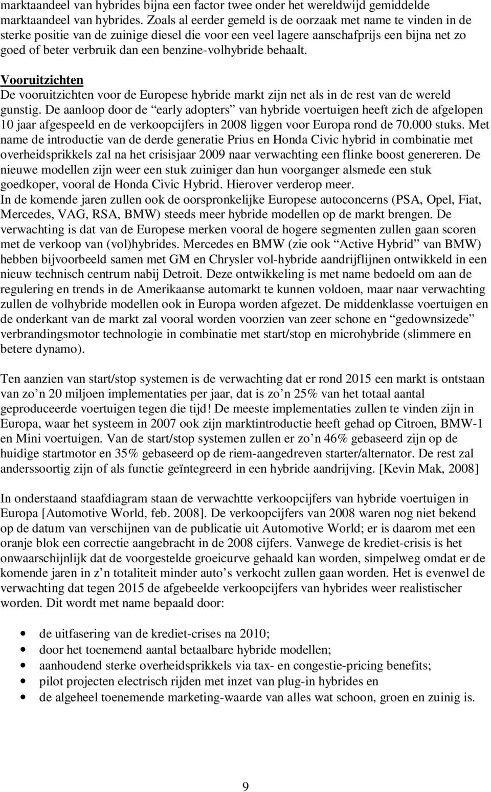 benzine-volhybride behaalt. Vooruitzichten De vooruitzichten voor de Europese hybride markt zijn net als in de rest van de wereld gunstig.