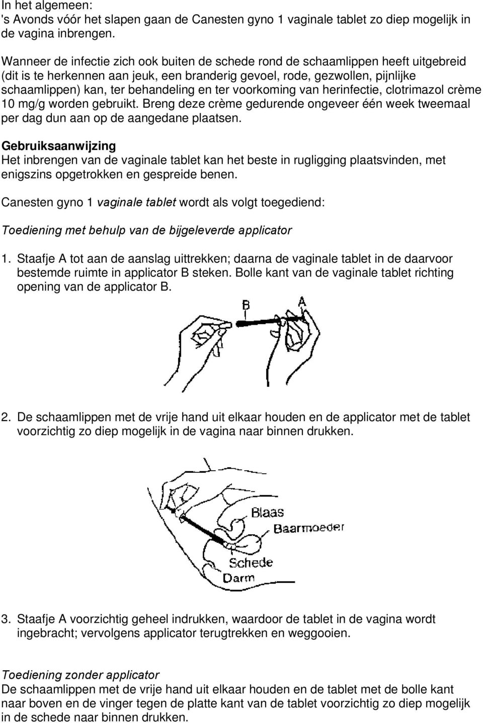 en ter voorkoming van herinfectie, clotrimazol crème 10 mg/g worden gebruikt. Breng deze crème gedurende ongeveer één week tweemaal per dag dun aan op de aangedane plaatsen.