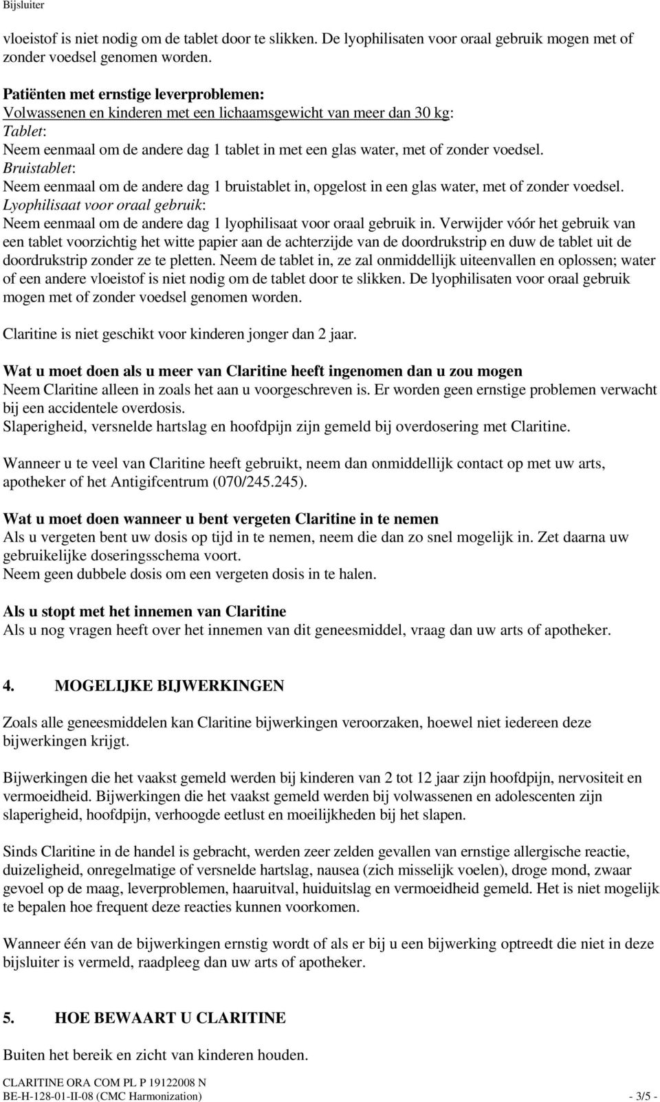 Neem eenmaal om de andere dag 1 bruistablet in, opgelost in een glas water, met of zonder voedsel. Neem eenmaal om de andere dag 1 lyophilisaat voor oraal gebruik in.