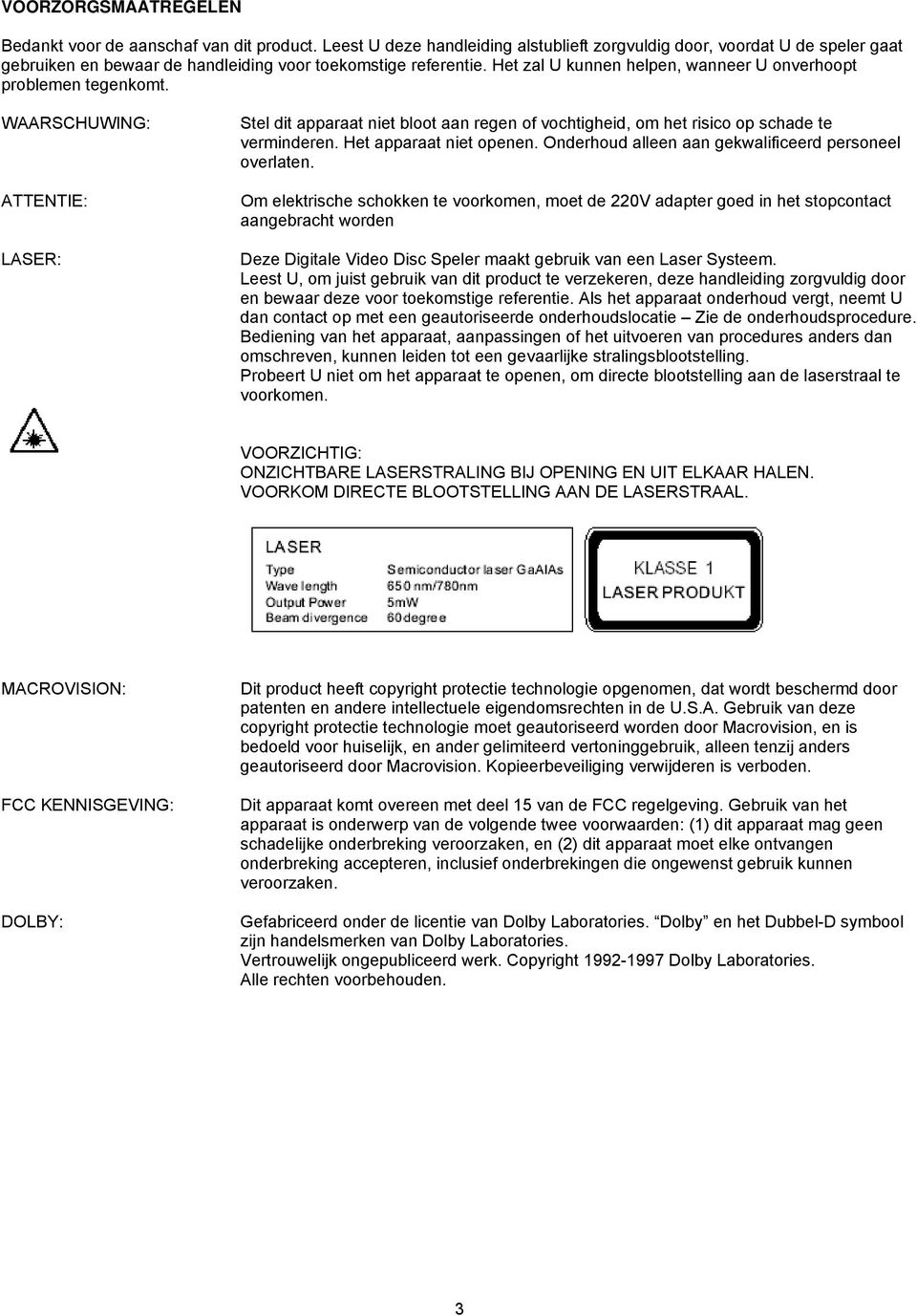 Het zal U kunnen helpen, wanneer U onverhoopt problemen tegenkomt. WAARSCHUWING: ATTENTIE: LASER: Stel dit apparaat niet bloot aan regen of vochtigheid, om het risico op schade te verminderen.