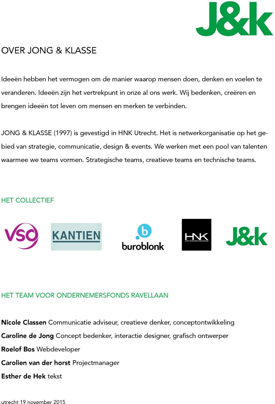 Het is netwerkorganisatie op het gebied van strategie, communicatie, design & events. We werken met een pool van talenten waarmee we teams vormen.