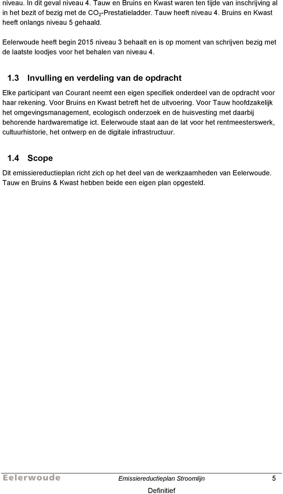 3 Invulling en verdeling van de opdracht Elke participant van Courant neemt een eigen specifiek onderdeel van de opdracht voor haar rekening. Voor Bruins en Kwast betreft het de uitvoering.