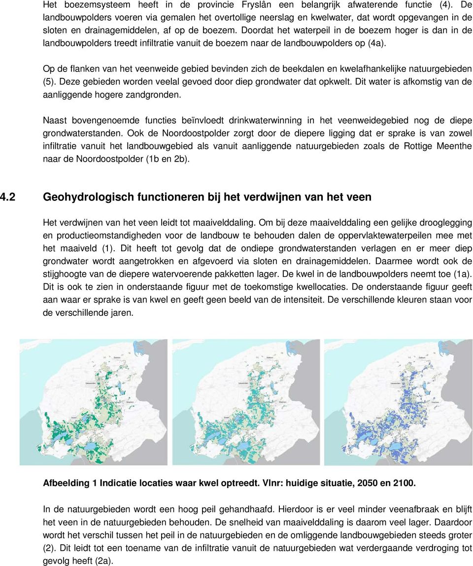 Doordat het waterpeil in de boezem hoger is dan in de landbouwpolders treedt infiltratie vanuit de boezem naar de landbouwpolders op (4a).