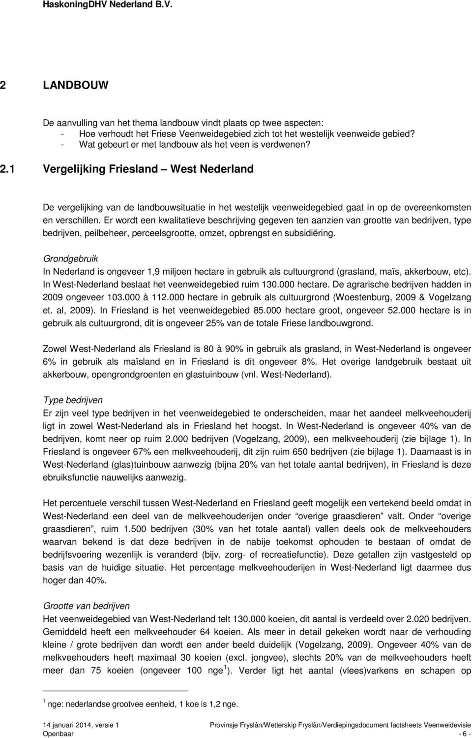 1 Vergelijking Friesland West Nederland De vergelijking van de landbouwsituatie in het westelijk veenweidegebied gaat in op de overeenkomsten en verschillen.