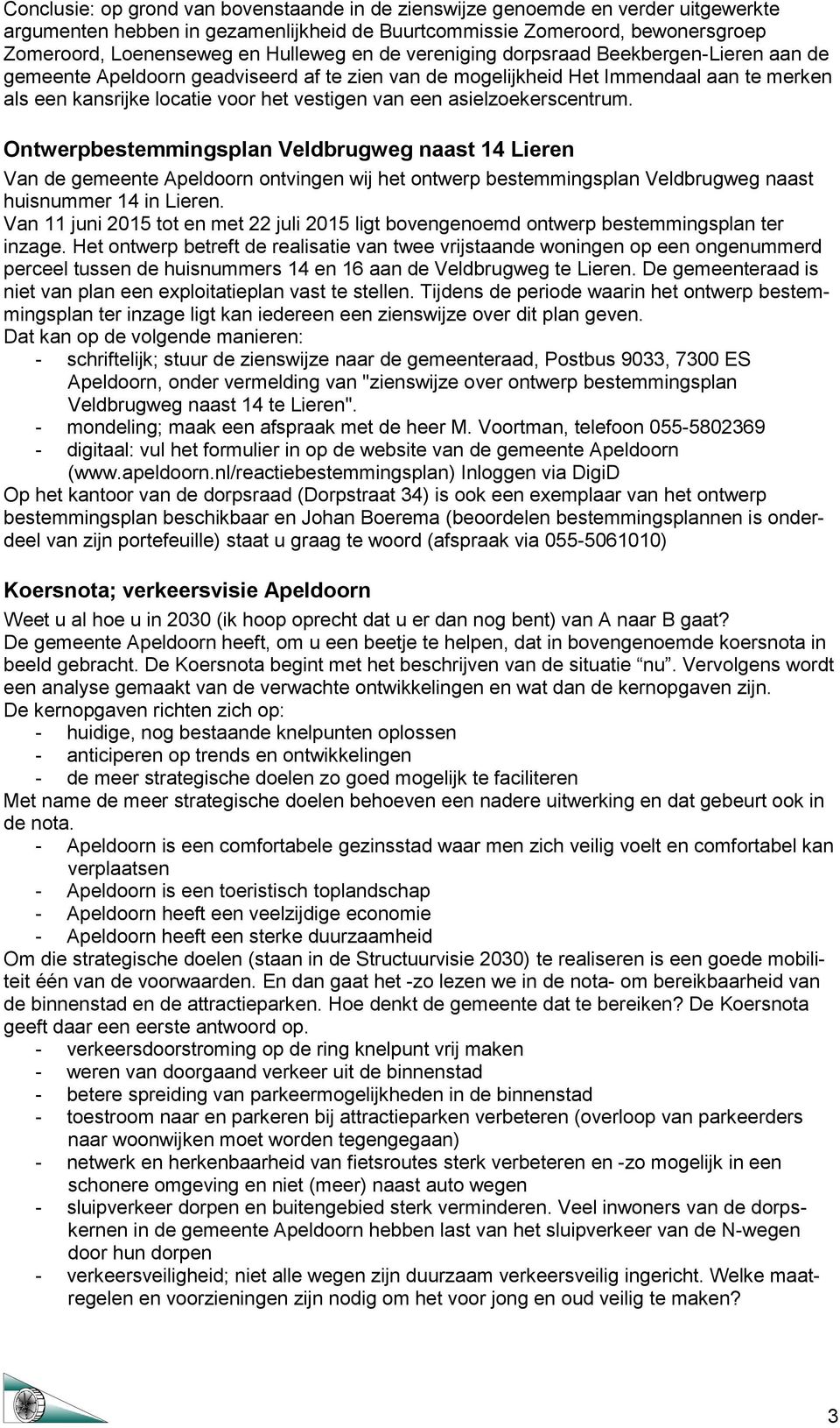 asielzoekerscentrum. Ontwerpbestemmingsplan Veldbrugweg naast 14 Lieren Van de gemeente Apeldoorn ontvingen wij het ontwerp bestemmingsplan Veldbrugweg naast huisnummer 14 in Lieren.