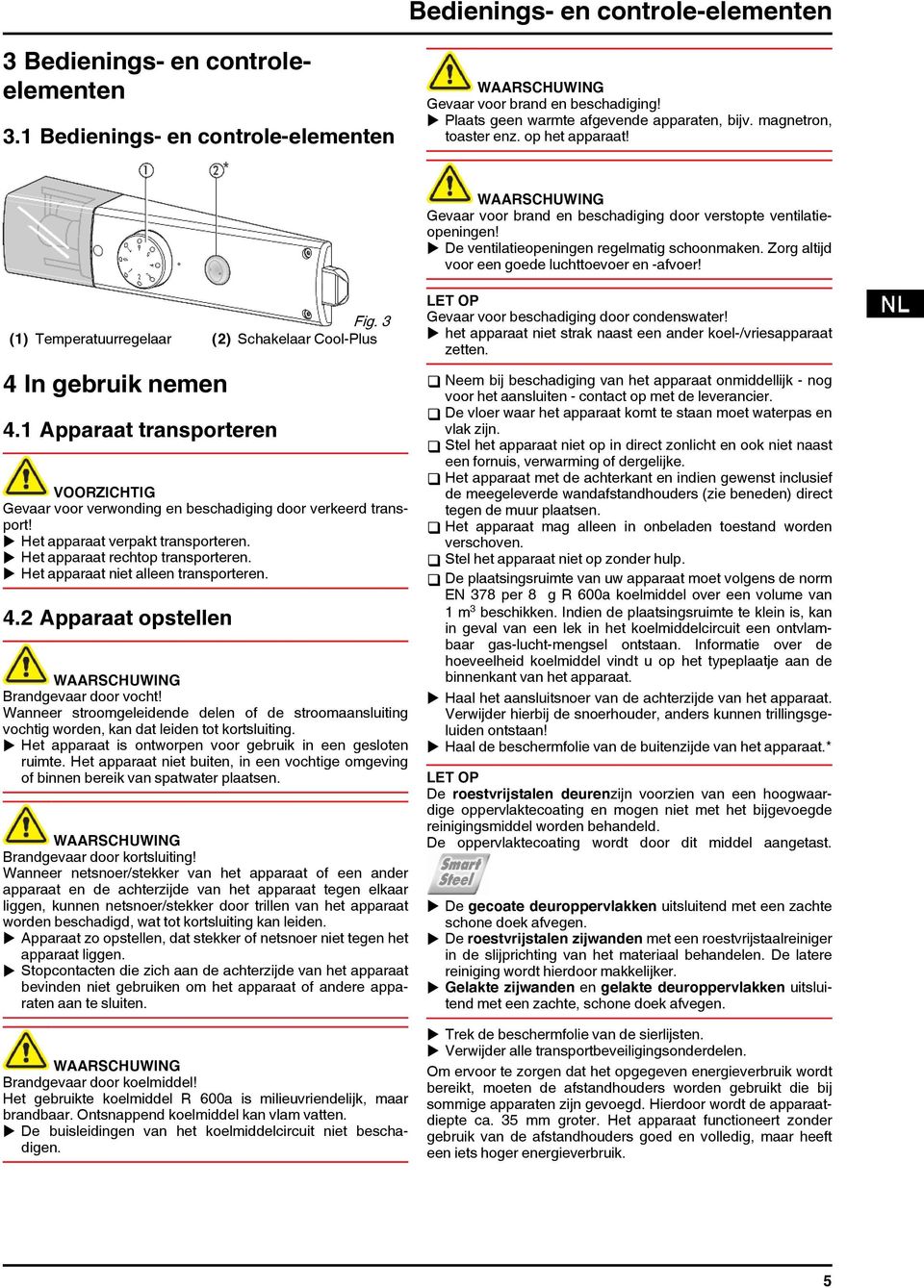 Zorg altijd voor een goede luchttoevoer en -afvoer! Fig. 3 (1) Temperatuurregelaar (2) Schakelaar Cool-Plus 4 In gebruik nemen 4.