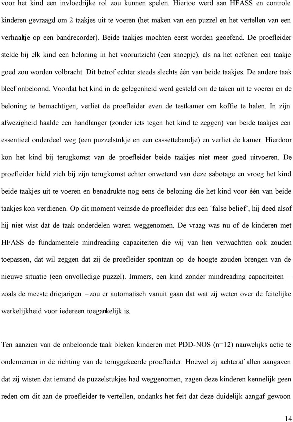 Beide taakjes mochten eerst worden geoefend. De proefleider stelde bij elk kind een beloning in het vooruitzicht (een snoepje), als na het oefenen een taakje goed zou worden volbracht.