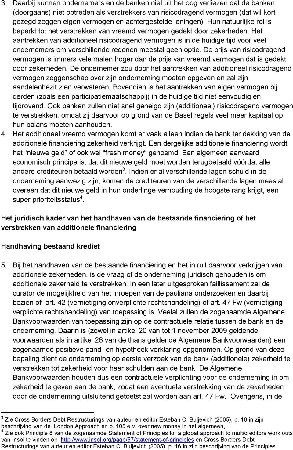 Het aantrekken van additioneel risicodragend vermogen is in de huidige tijd voor veel ondernemers om verschillende redenen meestal geen optie.