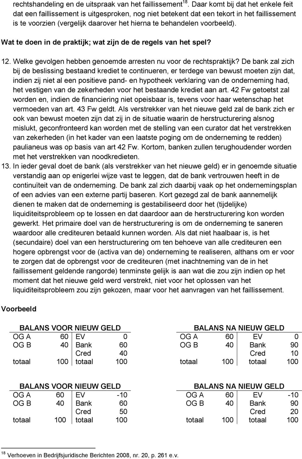 Wat te doen in de praktijk; wat zijn de de regels van het spel? 12. Welke gevolgen hebben genoemde arresten nu voor de rechtspraktijk?