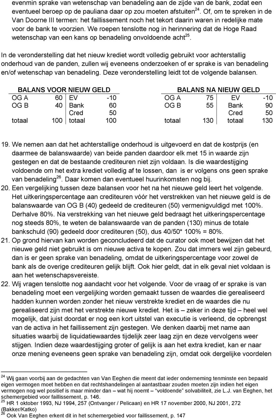 We roepen tenslotte nog in herinnering dat de Hoge Raad wetenschap van een kans op benadeling onvoldoende acht 25.