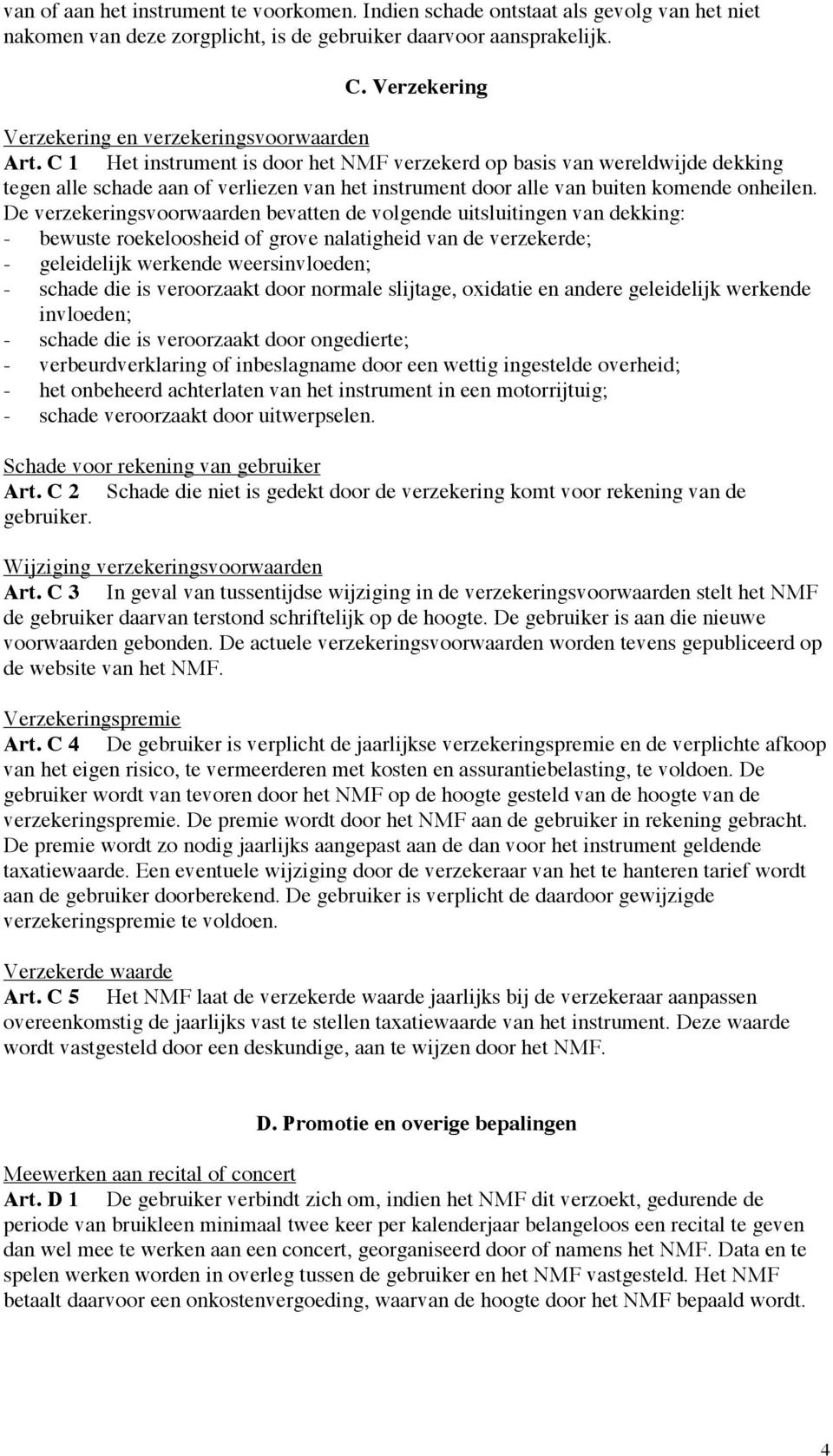 C 1 Het instrument is door het NMF verzekerd op basis van wereldwijde dekking tegen alle schade aan of verliezen van het instrument door alle van buiten komende onheilen.