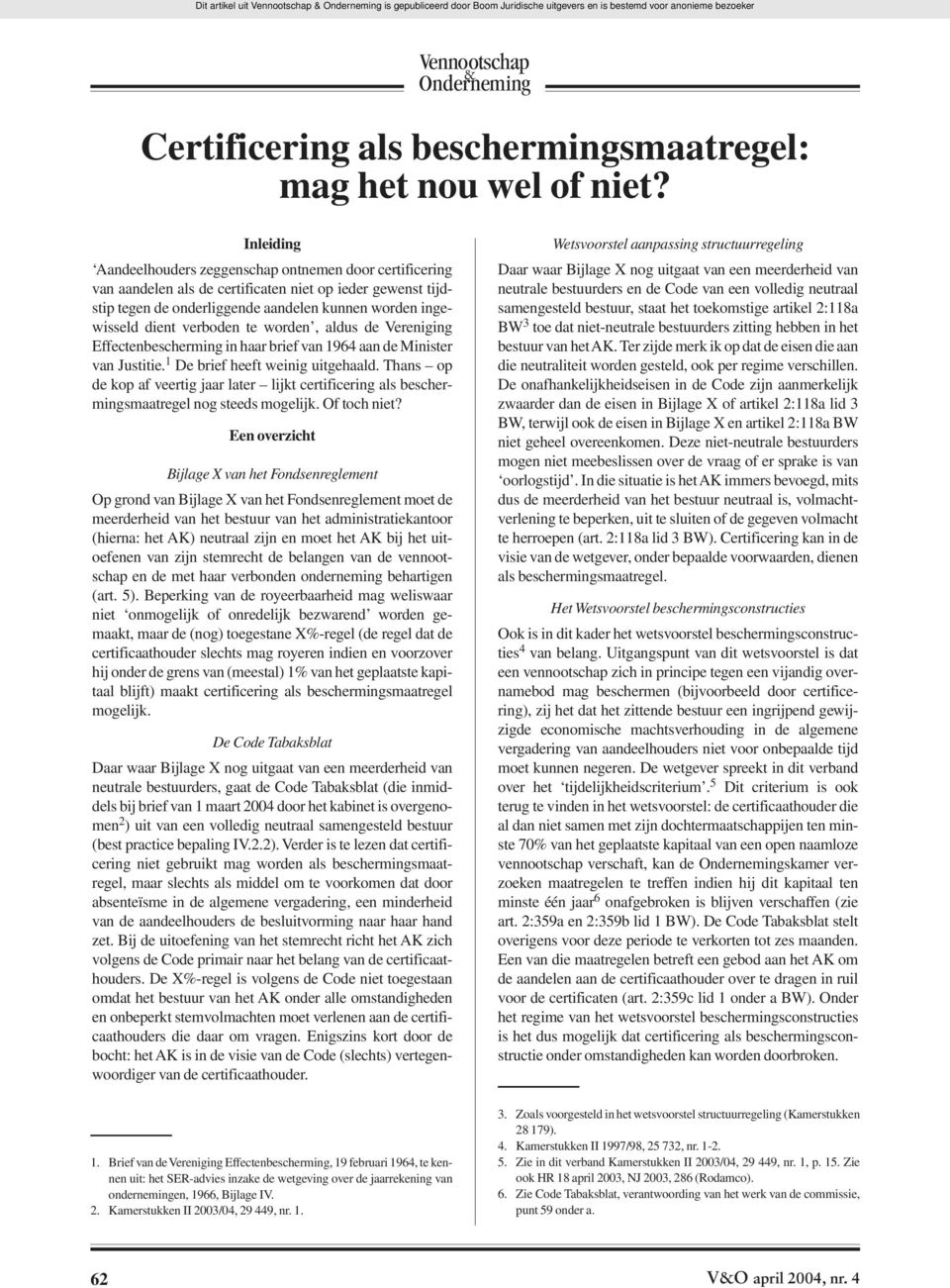 verboden te worden, aldus de Vereniging Effectenbescherming in haar brief van 1964 aan de Minister van Justitie. 1 De brief heeft weinig uitgehaald.