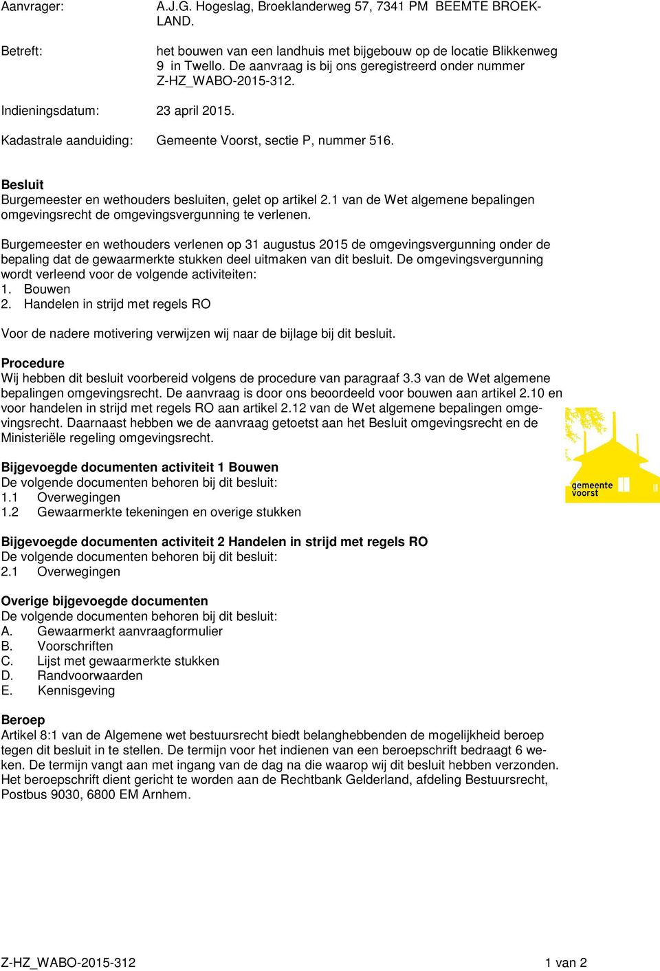 Besluit Burgemeester en wethouders besluiten, gelet op artikel 2.1 van de Wet algemene bepalingen omgevingsrecht de omgevingsvergunning te verlenen.